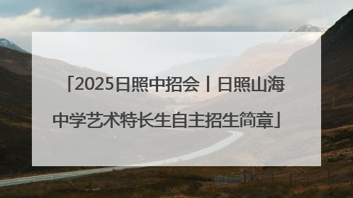 2025日照中招会丨日照山海中学艺术特长生自主招生简章
