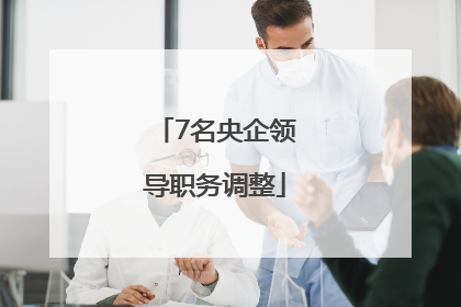 7名央企领导职务调整