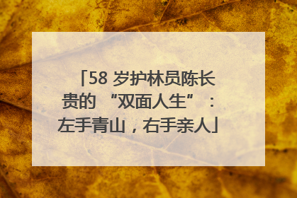 58 岁护林员陈长贵的 “双面人生”：左手青山，右手亲人