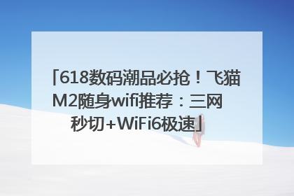 618数码潮品必抢！飞猫M2随身wifi推荐：三网秒切+WiFi6极速