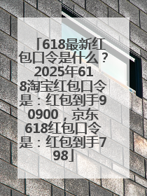 618最新红包口令是什么？2025年618淘宝红包口令是：红包到手90900，京东618红包口令是：红包到手798