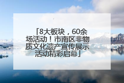 8大板块，60余场活动！市南区非物质文化遗产宣传展示活动精彩启幕