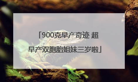 900克早产奇迹 超早产双胞胎姐妹三岁啦