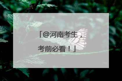 @河南考生，考前必看！